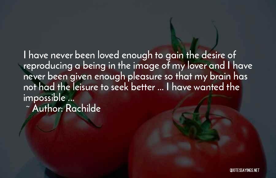 Rachilde Quotes: I Have Never Been Loved Enough To Gain The Desire Of Reproducing A Being In The Image Of My Lover