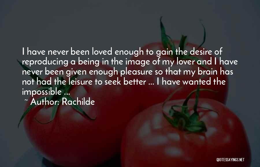 Rachilde Quotes: I Have Never Been Loved Enough To Gain The Desire Of Reproducing A Being In The Image Of My Lover