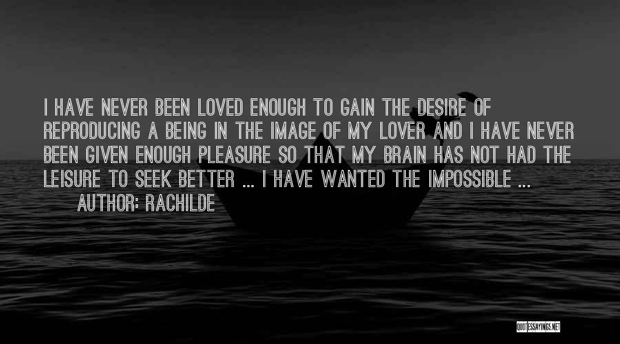 Rachilde Quotes: I Have Never Been Loved Enough To Gain The Desire Of Reproducing A Being In The Image Of My Lover