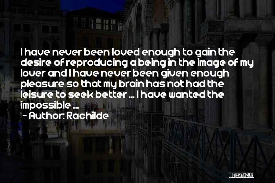 Rachilde Quotes: I Have Never Been Loved Enough To Gain The Desire Of Reproducing A Being In The Image Of My Lover