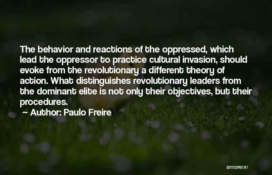 Paulo Freire Quotes: The Behavior And Reactions Of The Oppressed, Which Lead The Oppressor To Practice Cultural Invasion, Should Evoke From The Revolutionary