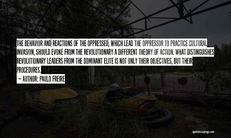 Paulo Freire Quotes: The Behavior And Reactions Of The Oppressed, Which Lead The Oppressor To Practice Cultural Invasion, Should Evoke From The Revolutionary