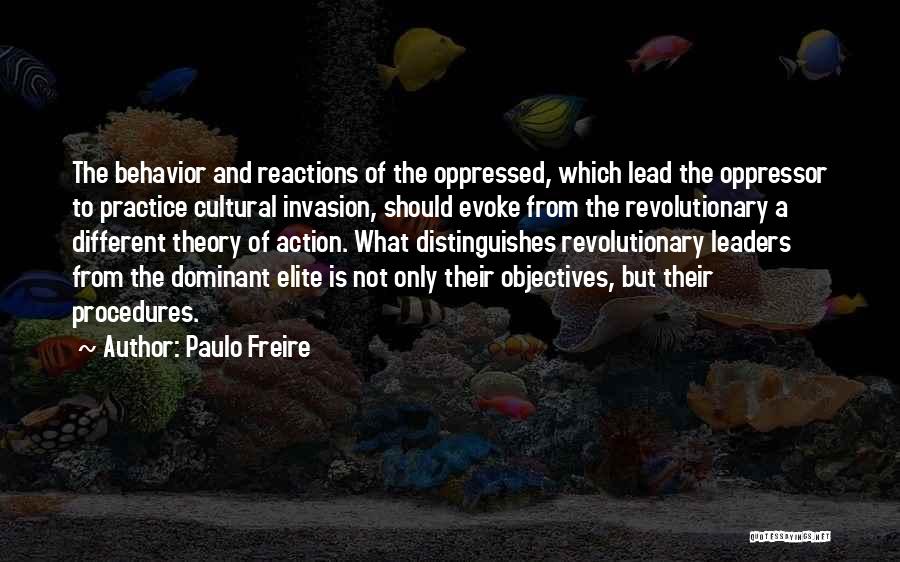 Paulo Freire Quotes: The Behavior And Reactions Of The Oppressed, Which Lead The Oppressor To Practice Cultural Invasion, Should Evoke From The Revolutionary