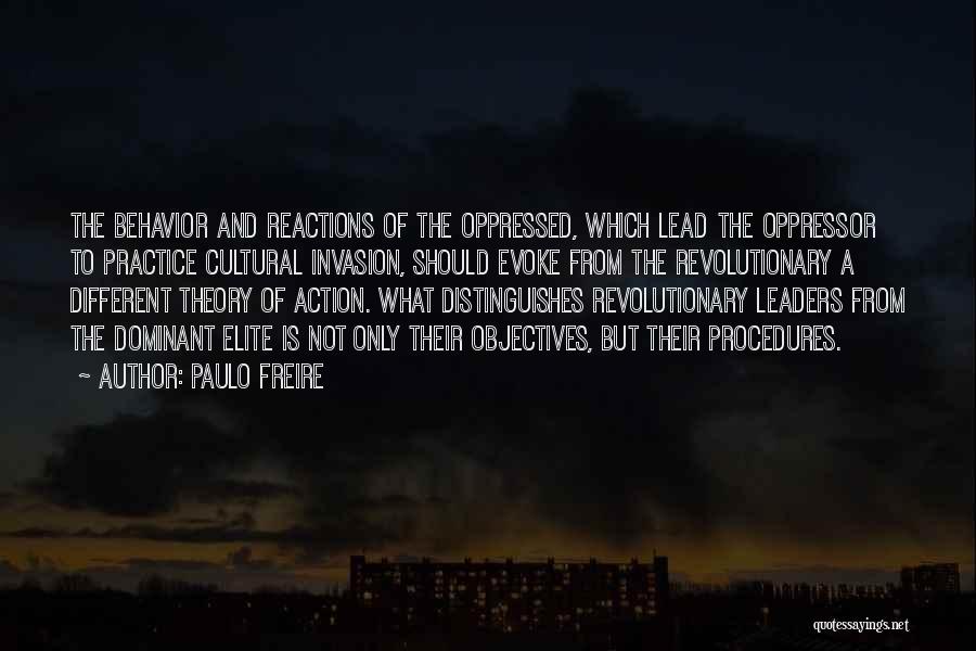 Paulo Freire Quotes: The Behavior And Reactions Of The Oppressed, Which Lead The Oppressor To Practice Cultural Invasion, Should Evoke From The Revolutionary