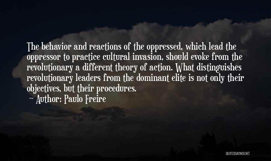 Paulo Freire Quotes: The Behavior And Reactions Of The Oppressed, Which Lead The Oppressor To Practice Cultural Invasion, Should Evoke From The Revolutionary