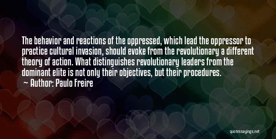 Paulo Freire Quotes: The Behavior And Reactions Of The Oppressed, Which Lead The Oppressor To Practice Cultural Invasion, Should Evoke From The Revolutionary