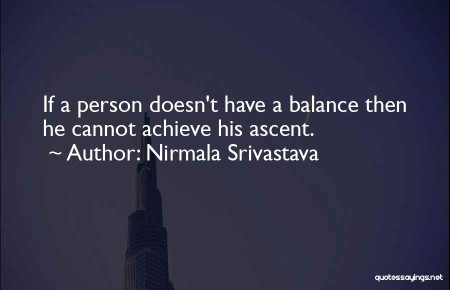 Nirmala Srivastava Quotes: If A Person Doesn't Have A Balance Then He Cannot Achieve His Ascent.