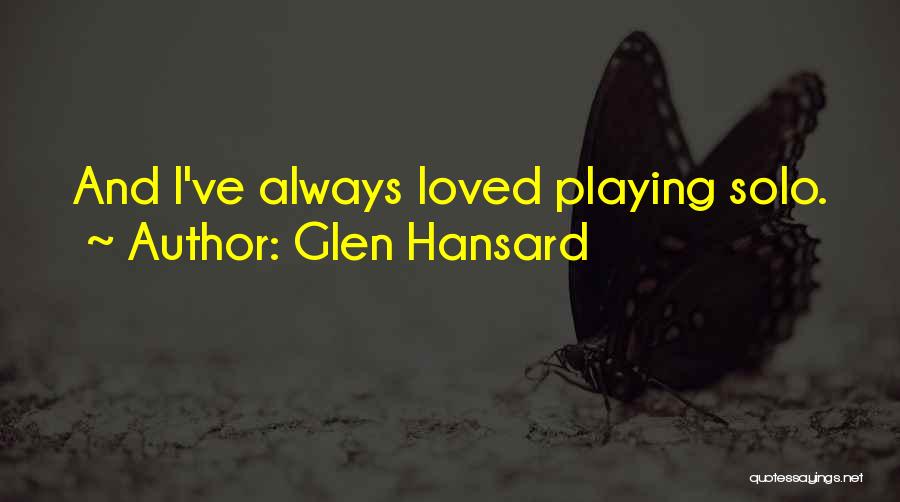 Glen Hansard Quotes: And I've Always Loved Playing Solo.