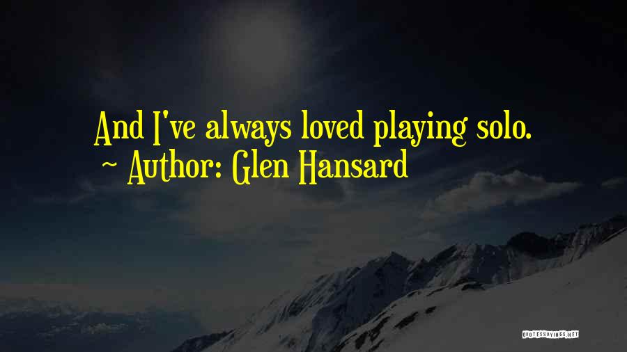 Glen Hansard Quotes: And I've Always Loved Playing Solo.