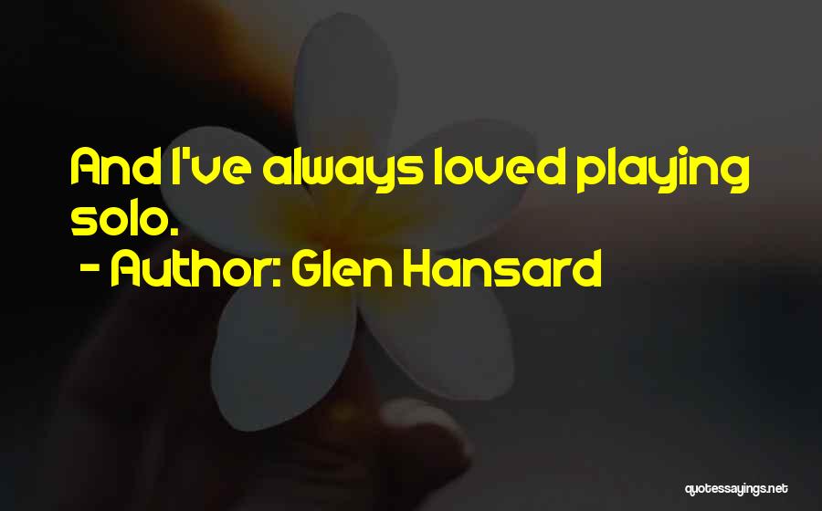 Glen Hansard Quotes: And I've Always Loved Playing Solo.