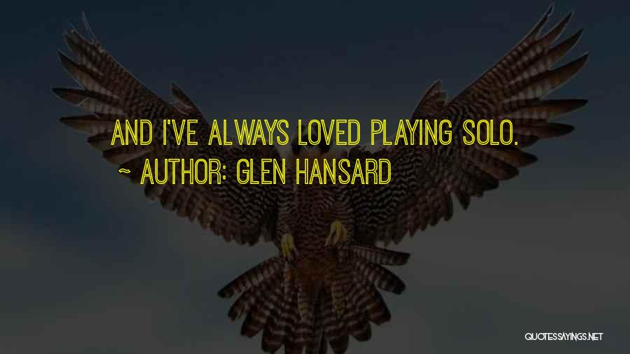Glen Hansard Quotes: And I've Always Loved Playing Solo.