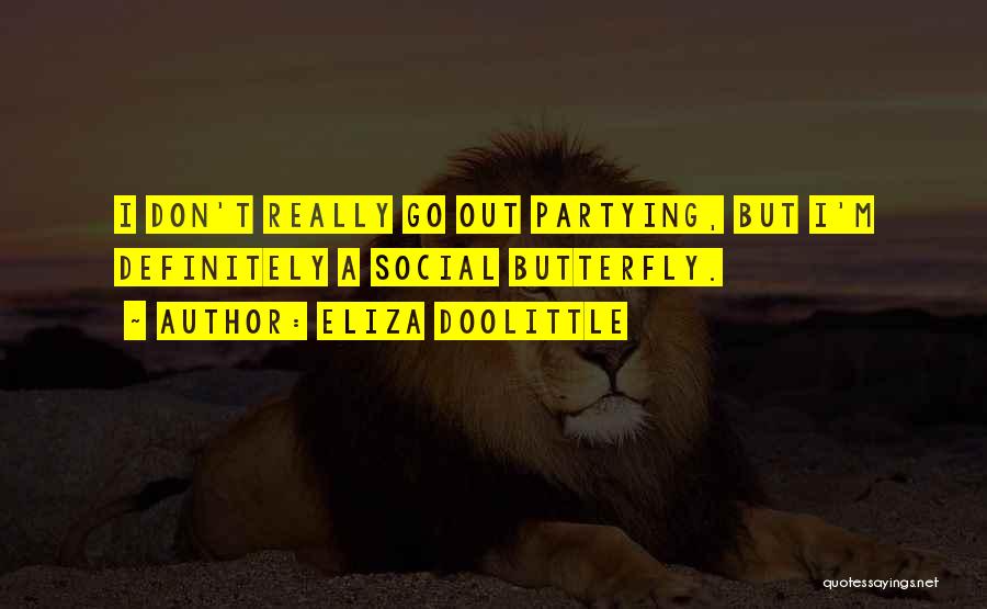 Eliza Doolittle Quotes: I Don't Really Go Out Partying, But I'm Definitely A Social Butterfly.