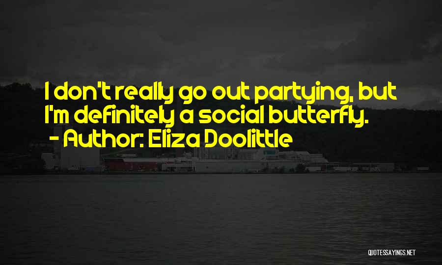 Eliza Doolittle Quotes: I Don't Really Go Out Partying, But I'm Definitely A Social Butterfly.