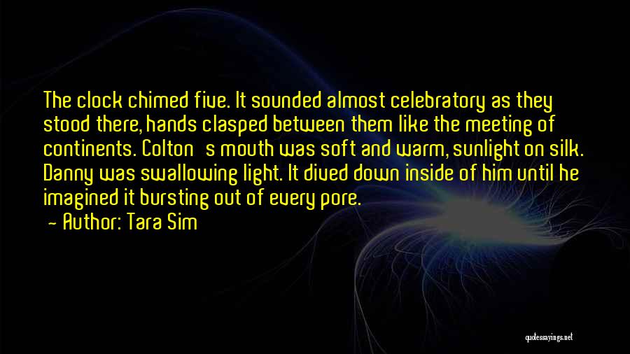 Tara Sim Quotes: The Clock Chimed Five. It Sounded Almost Celebratory As They Stood There, Hands Clasped Between Them Like The Meeting Of