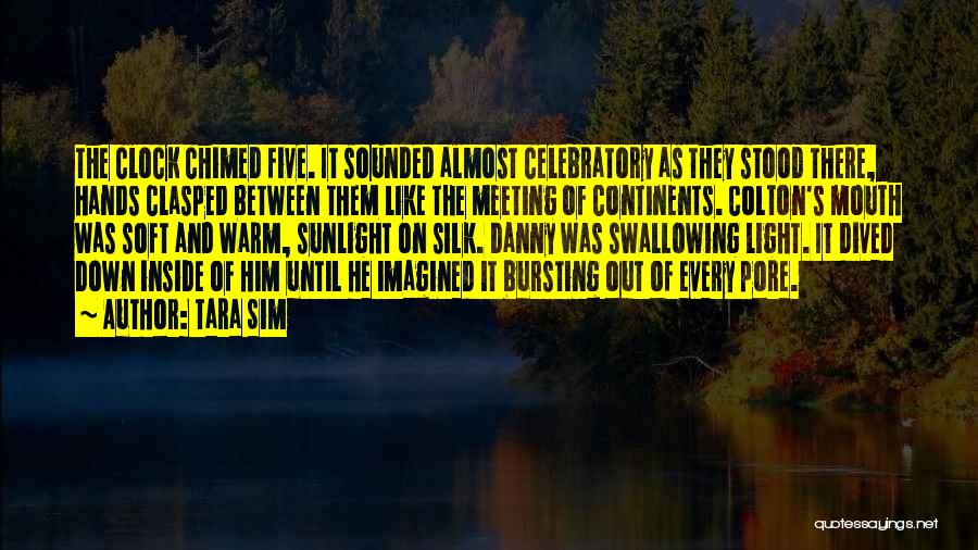 Tara Sim Quotes: The Clock Chimed Five. It Sounded Almost Celebratory As They Stood There, Hands Clasped Between Them Like The Meeting Of