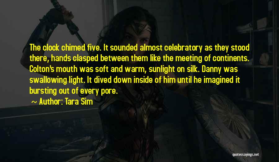 Tara Sim Quotes: The Clock Chimed Five. It Sounded Almost Celebratory As They Stood There, Hands Clasped Between Them Like The Meeting Of