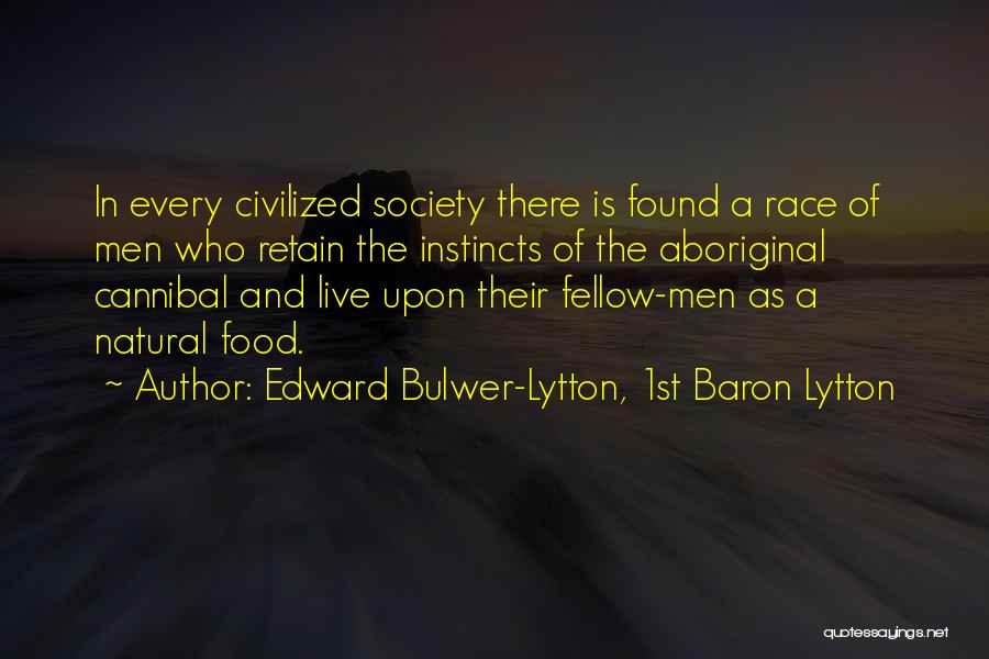 Edward Bulwer-Lytton, 1st Baron Lytton Quotes: In Every Civilized Society There Is Found A Race Of Men Who Retain The Instincts Of The Aboriginal Cannibal And