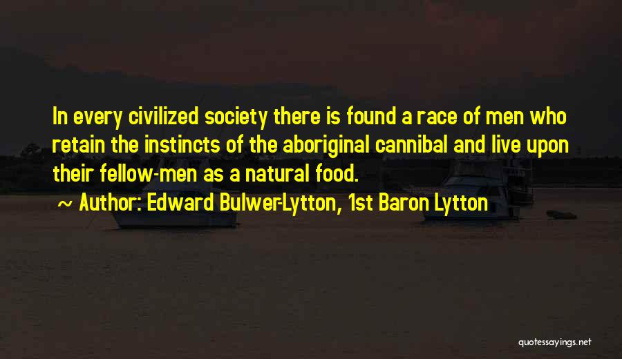 Edward Bulwer-Lytton, 1st Baron Lytton Quotes: In Every Civilized Society There Is Found A Race Of Men Who Retain The Instincts Of The Aboriginal Cannibal And