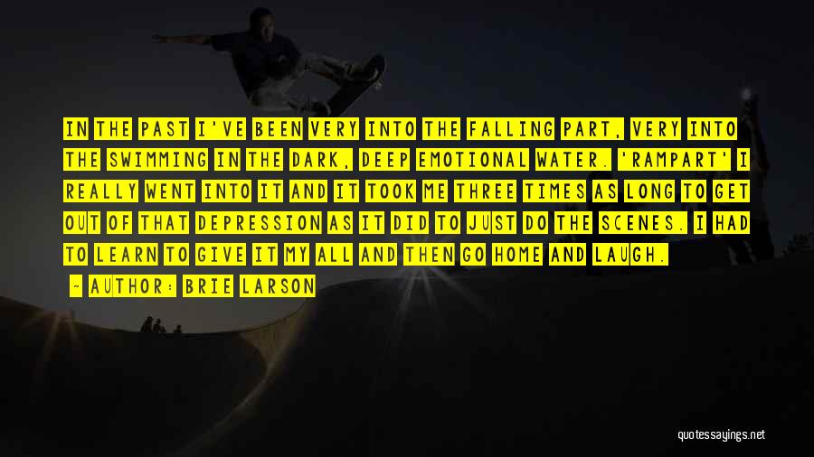 Brie Larson Quotes: In The Past I've Been Very Into The Falling Part, Very Into The Swimming In The Dark, Deep Emotional Water.