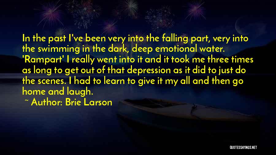 Brie Larson Quotes: In The Past I've Been Very Into The Falling Part, Very Into The Swimming In The Dark, Deep Emotional Water.