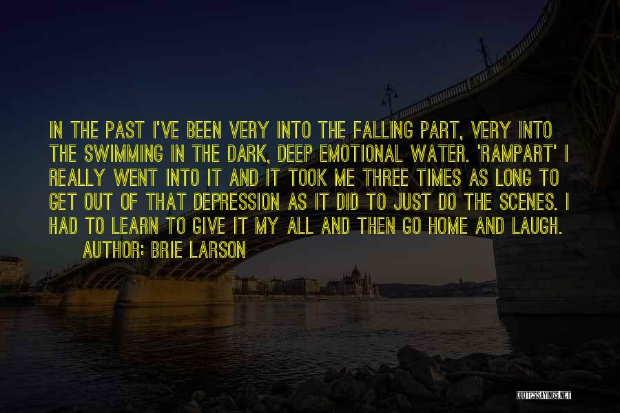 Brie Larson Quotes: In The Past I've Been Very Into The Falling Part, Very Into The Swimming In The Dark, Deep Emotional Water.