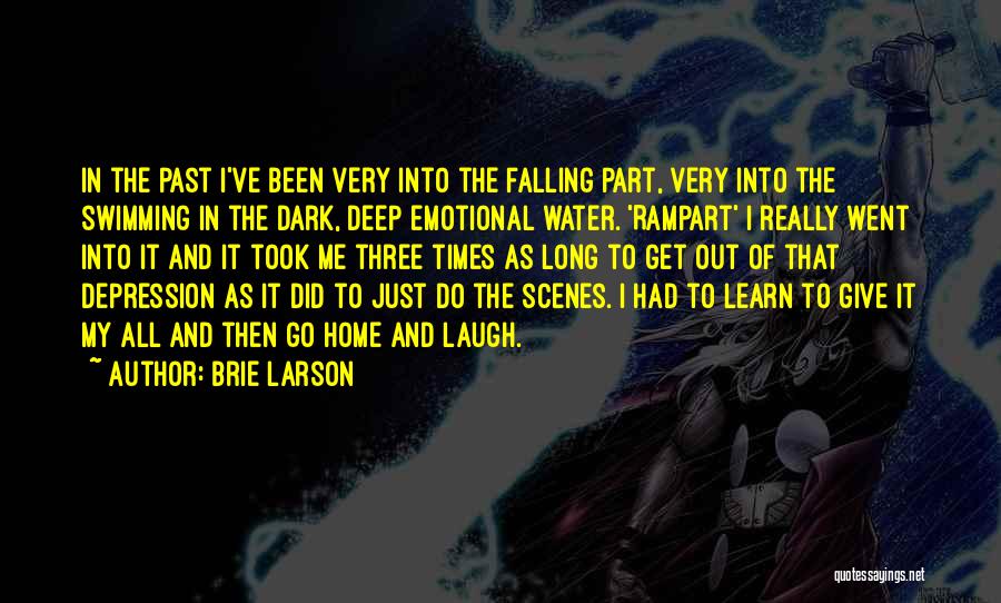 Brie Larson Quotes: In The Past I've Been Very Into The Falling Part, Very Into The Swimming In The Dark, Deep Emotional Water.