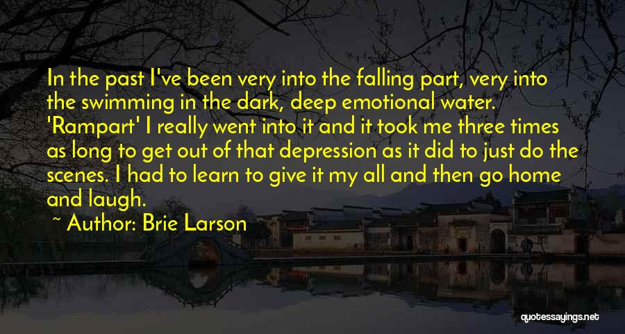 Brie Larson Quotes: In The Past I've Been Very Into The Falling Part, Very Into The Swimming In The Dark, Deep Emotional Water.