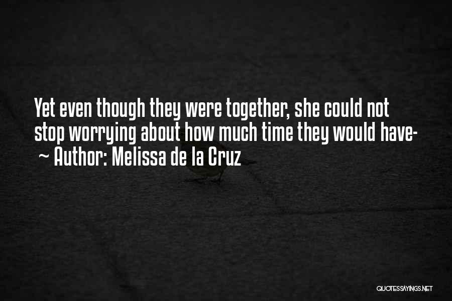 Melissa De La Cruz Quotes: Yet Even Though They Were Together, She Could Not Stop Worrying About How Much Time They Would Have-