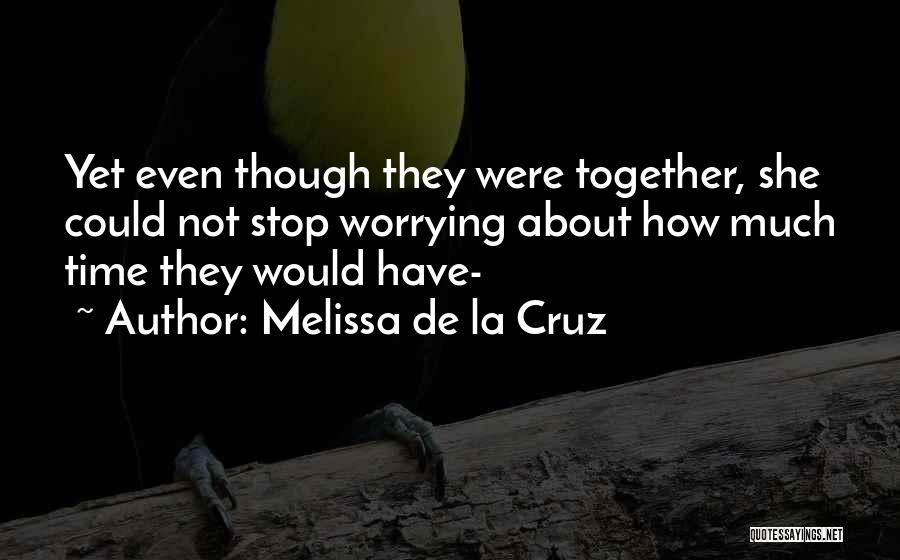 Melissa De La Cruz Quotes: Yet Even Though They Were Together, She Could Not Stop Worrying About How Much Time They Would Have-