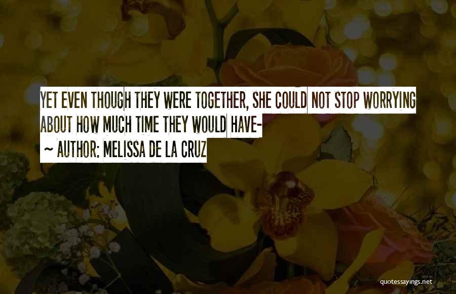 Melissa De La Cruz Quotes: Yet Even Though They Were Together, She Could Not Stop Worrying About How Much Time They Would Have-