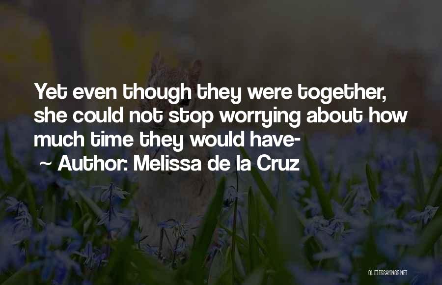 Melissa De La Cruz Quotes: Yet Even Though They Were Together, She Could Not Stop Worrying About How Much Time They Would Have-