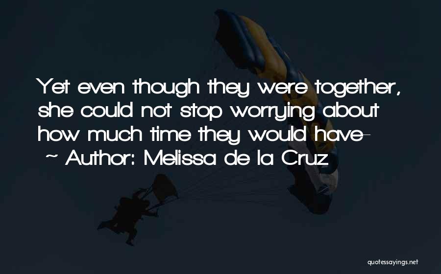 Melissa De La Cruz Quotes: Yet Even Though They Were Together, She Could Not Stop Worrying About How Much Time They Would Have-