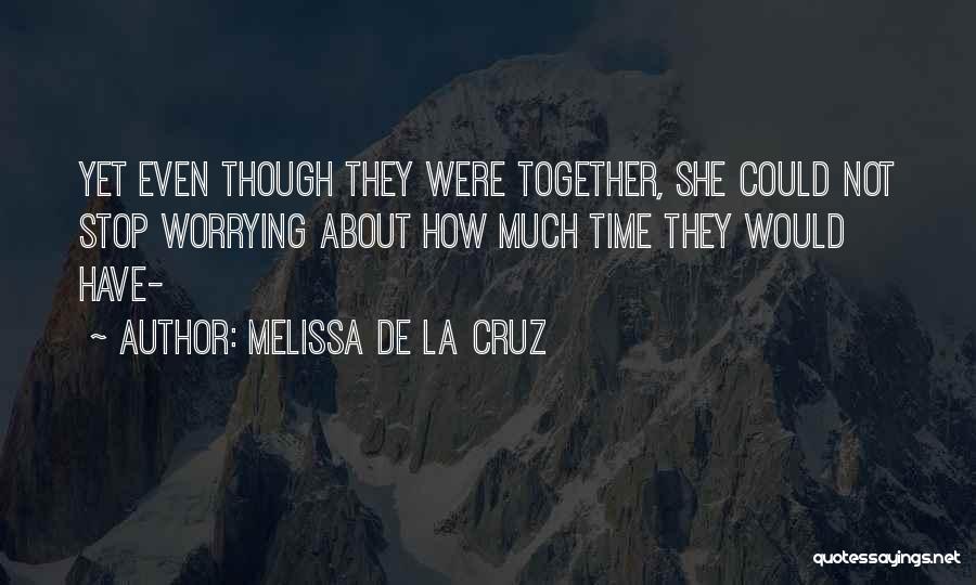 Melissa De La Cruz Quotes: Yet Even Though They Were Together, She Could Not Stop Worrying About How Much Time They Would Have-