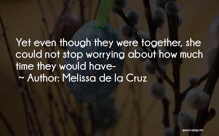 Melissa De La Cruz Quotes: Yet Even Though They Were Together, She Could Not Stop Worrying About How Much Time They Would Have-