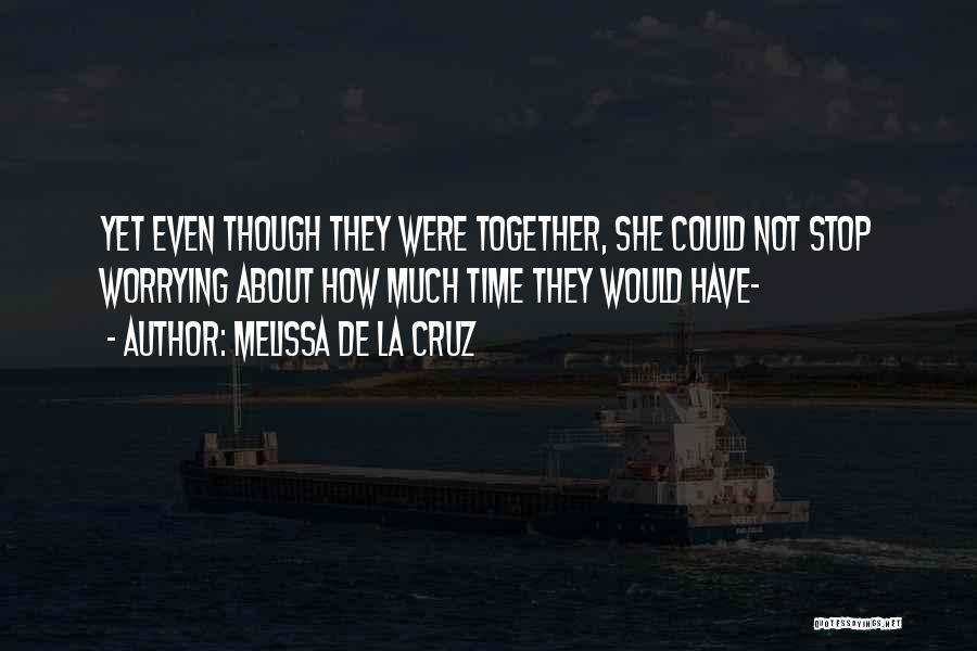 Melissa De La Cruz Quotes: Yet Even Though They Were Together, She Could Not Stop Worrying About How Much Time They Would Have-