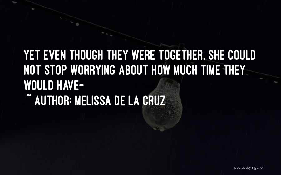 Melissa De La Cruz Quotes: Yet Even Though They Were Together, She Could Not Stop Worrying About How Much Time They Would Have-