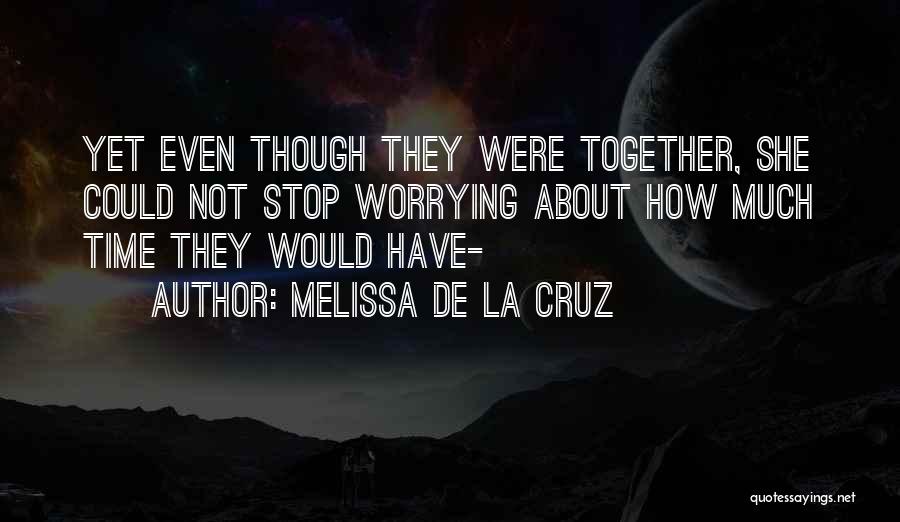 Melissa De La Cruz Quotes: Yet Even Though They Were Together, She Could Not Stop Worrying About How Much Time They Would Have-