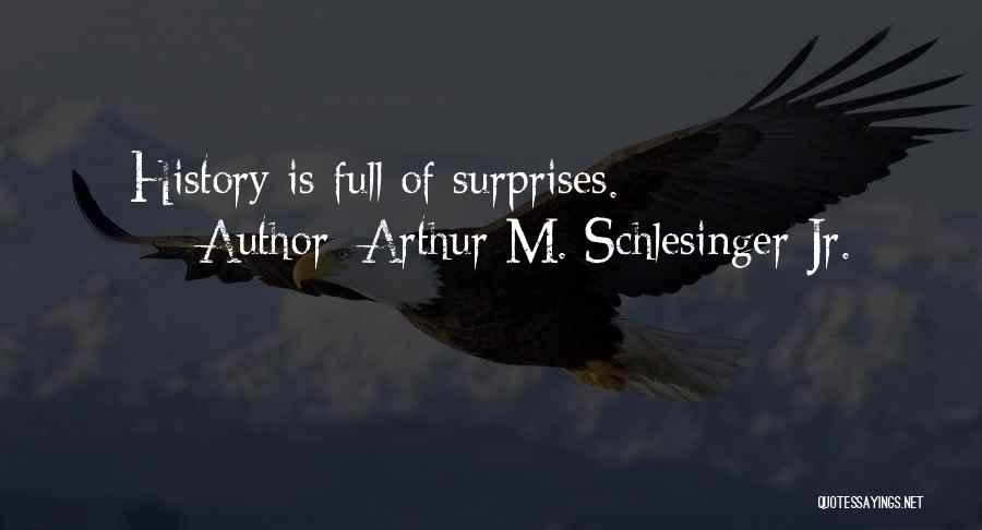 Arthur M. Schlesinger Jr. Quotes: History Is Full Of Surprises.