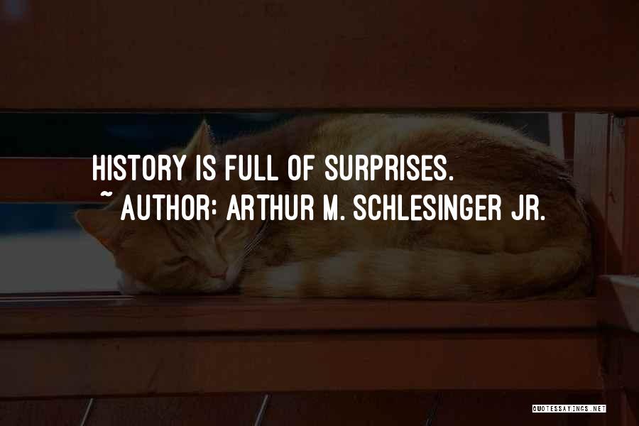 Arthur M. Schlesinger Jr. Quotes: History Is Full Of Surprises.