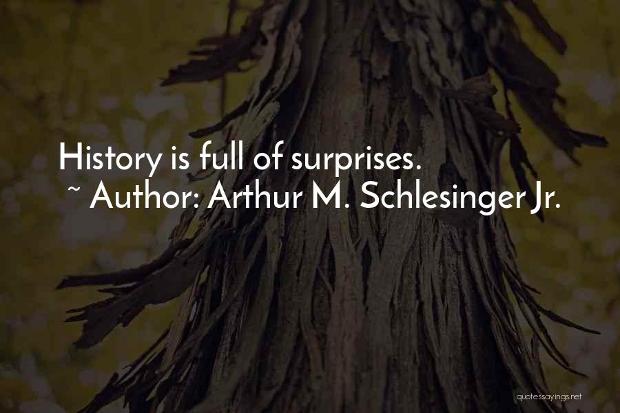 Arthur M. Schlesinger Jr. Quotes: History Is Full Of Surprises.