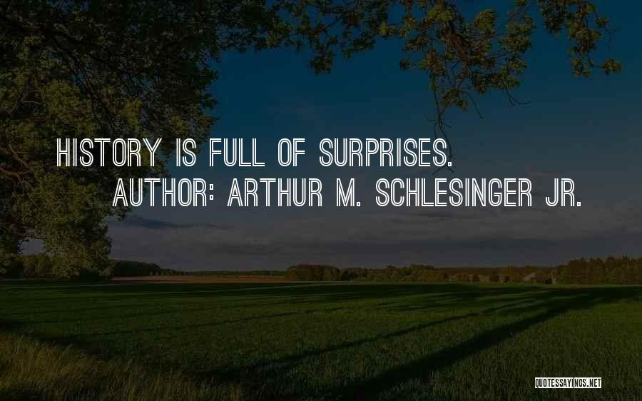 Arthur M. Schlesinger Jr. Quotes: History Is Full Of Surprises.