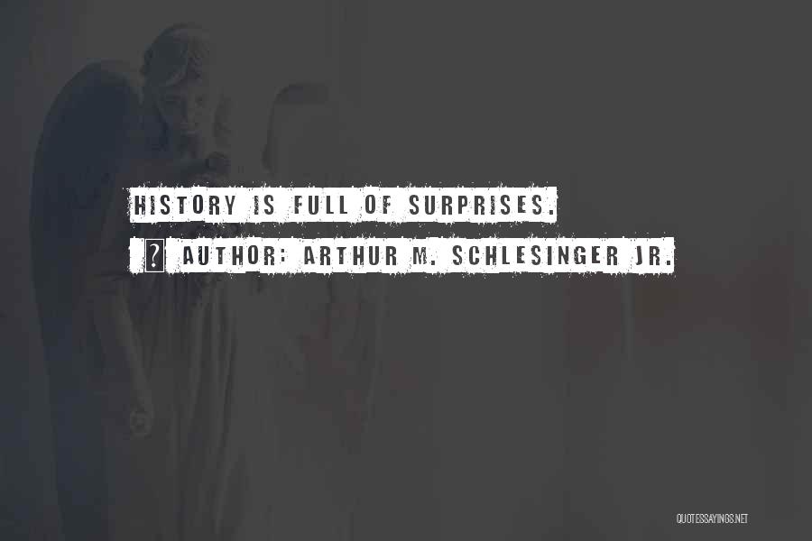 Arthur M. Schlesinger Jr. Quotes: History Is Full Of Surprises.