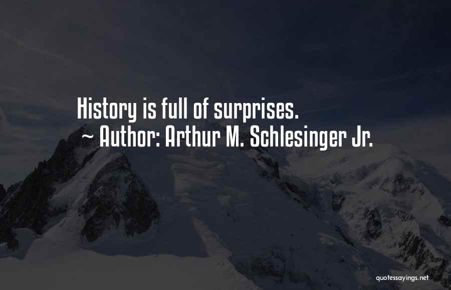 Arthur M. Schlesinger Jr. Quotes: History Is Full Of Surprises.