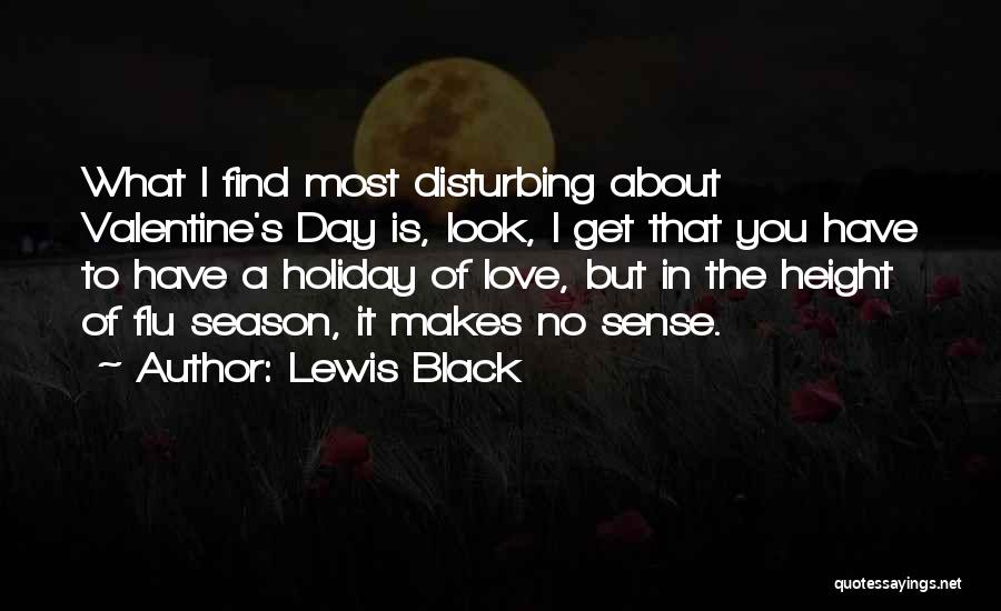 Lewis Black Quotes: What I Find Most Disturbing About Valentine's Day Is, Look, I Get That You Have To Have A Holiday Of