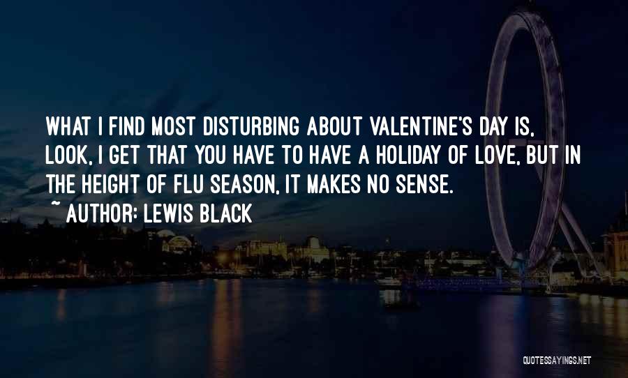 Lewis Black Quotes: What I Find Most Disturbing About Valentine's Day Is, Look, I Get That You Have To Have A Holiday Of