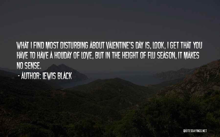 Lewis Black Quotes: What I Find Most Disturbing About Valentine's Day Is, Look, I Get That You Have To Have A Holiday Of