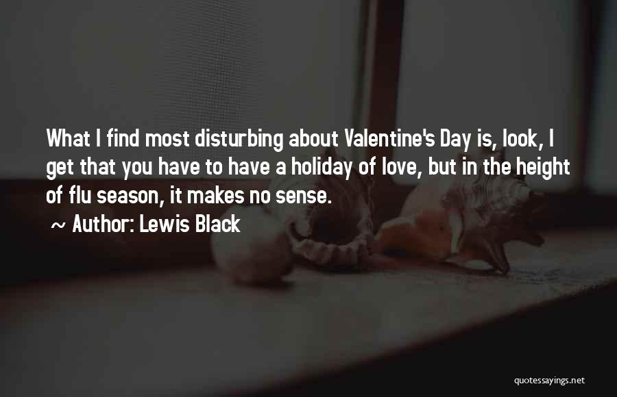 Lewis Black Quotes: What I Find Most Disturbing About Valentine's Day Is, Look, I Get That You Have To Have A Holiday Of