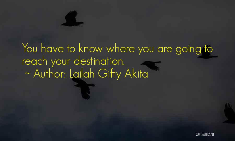 Lailah Gifty Akita Quotes: You Have To Know Where You Are Going To Reach Your Destination.
