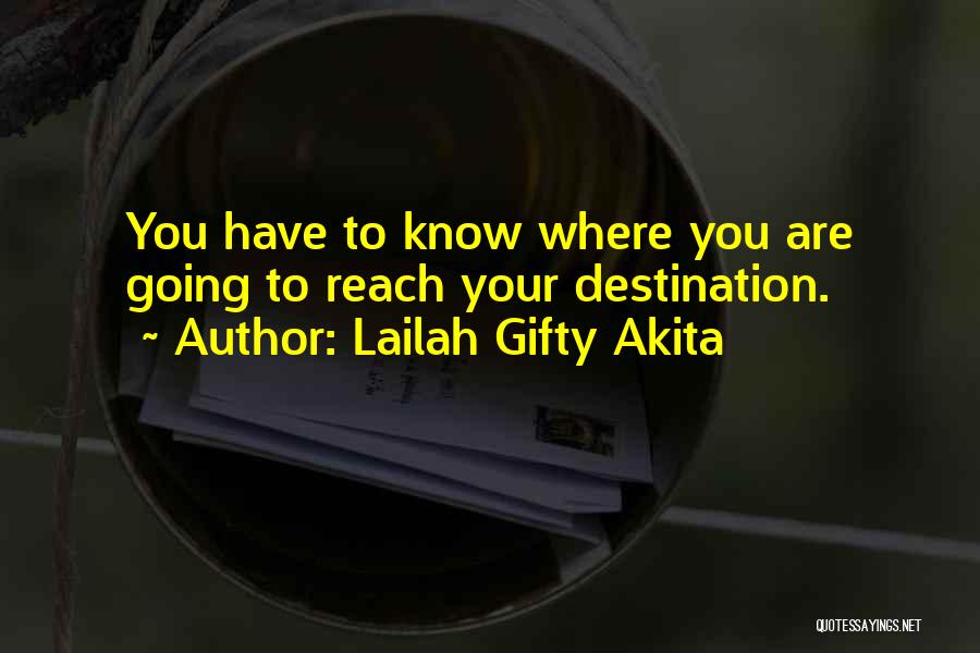 Lailah Gifty Akita Quotes: You Have To Know Where You Are Going To Reach Your Destination.