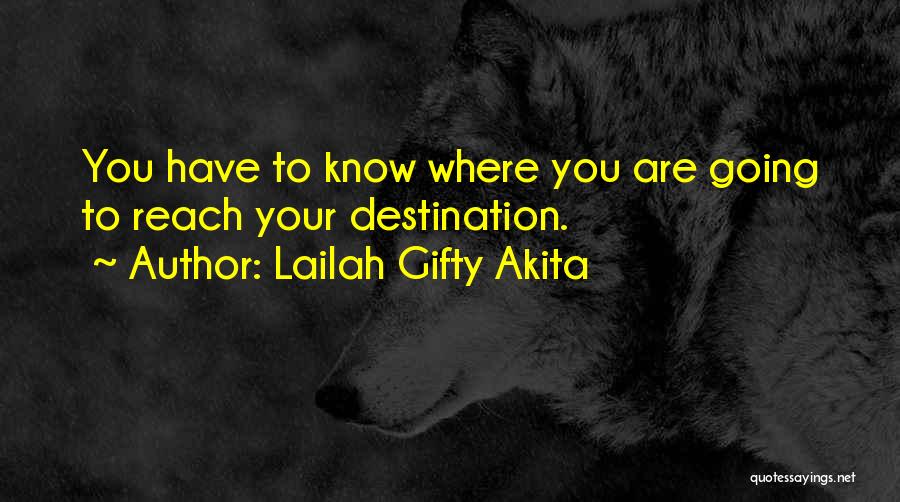 Lailah Gifty Akita Quotes: You Have To Know Where You Are Going To Reach Your Destination.